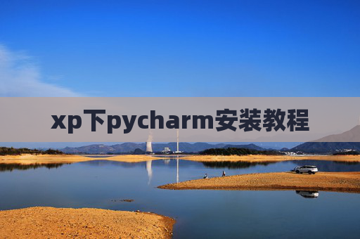xp下pycharm安装教程 xp下pycharm安装教程